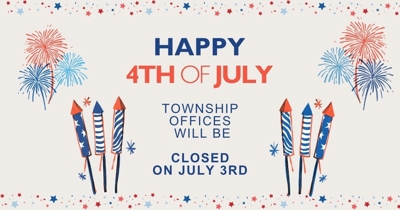 Township Offices Closed on July 3rd. Holiday Trash Delay Reminder.